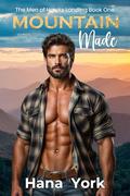 Mountain Made: A heat-filled opposites attract romance between a gruff carpenter and the city girl who was never meant to stay (The Men of Hawks Landing #1) by Hana York