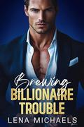 Brewing Billionaire Trouble by Lena Michaels