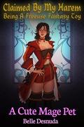 A Cute Mage Pet: Claimed by My Harem - Adventures of a Freeuse Fantasy Toy by Belle Desnuda