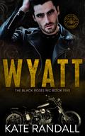 Wyatt (Black Roses MC #5) by Kate Randall