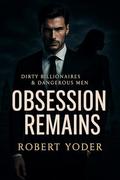 Obsession Remains (Dirty Billionaires & Dangerous Men #2) by Robert Yoder