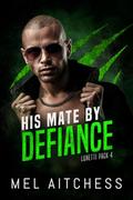 His Mate By Defiance (Lunetti Pack #4) by Mel Aitchess