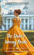 The Duke’s Wrong Bride: A Steamy Historical Regency Romance Novel (Brides Ever After #2) by Loretta Levine