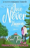 Love Never Happens on a Road Trip by Francesca Spencer