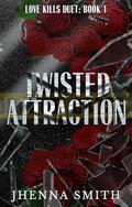 Twisted Attraction: Love Kills Duet: Book 1 by Jhenna Smith