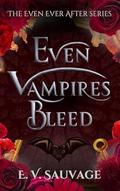 Even Vampires Bleed (The Even Ever After #2) by E.V. Sauvage