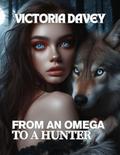 From An Omega To A Hunter: Fated Mates Second Chance Alpha by Victoria Davey