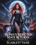 The Alpha's Rejected Mate Returns : Lycan prince forbidden mate by Scarlett Vane
