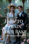 How to Train Your Rake: A Regency Body-Swap Rom-Com with Magical Mischief, Hilarious Hijinks, and the Unlikely Path to Love (The Bewitched Hearts #2) by Cressida Blythewood