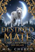 Destined Mate: Cross Creek Pack of San DeLain by M.A. Church