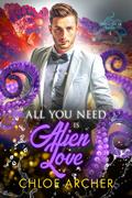 All You Need is Alien Love (Tentacular Tales #4) by Chloe Archer
