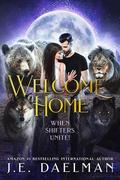 Welcome Home : When Shifters Unite! by J.E. Daelman
