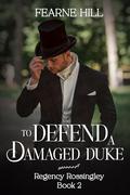 To Defend a Damaged Duke (Regency Rossingley #2) by Fearne Hill