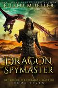 Dragon Spymaster (Riders of Fire Dragon Masters #7) by Eileen Mueller
