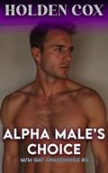 ALPHA MALE'S CHOICE: Straight to Gay M/M Awakening by Holden Cox