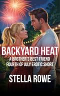 Backyard Heat: A Brother's Best Friend Fourth of July Erotic Short by Stella Rowe