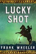 Lucky Shot : A Classic Western Adventure by Frank Wheeler
