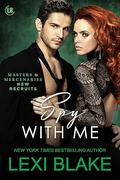 Spy With Me (Masters & Mercenaries: New Recruits #5) by Lexi Blake