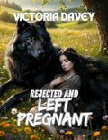 Rejected And Left Pregnant: Fated Mates Second Chance Alpha (Werewolf Stories #19) by Victoria Davey