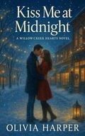 Kiss Me at Midnight: Willow Creek Hearts Novel by Olivia Harper