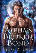 The Alpha's Broken Bond: Rejected Mate Secret Baby Second Chance Paranormal Werewolves Romance by Flora R. Leigh