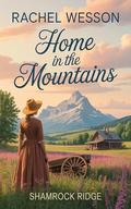 Home In The Mountains: Clean Western Historical Romance (Shamrock Ridge #1) by Rachel Wesson