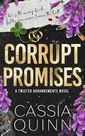 Corrupt Promises (Twisted Arrangements #4) by Cassia Quinn