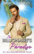 The Billionaire's Paradise (My Billionaire #4) by Robin Knight