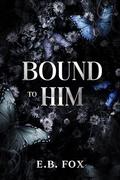 Bound to Him (Marked for Him Trilogy #1) by E.B. Fox
