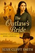 The Outlaw's Bride: Haunted by the Past. Hunted by Justice. Healed by Love. by Susie Clifft Smith