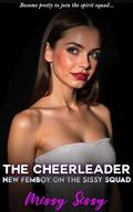 The Feminized Cheerleader: New Femboy on the Sissy Squad: First Time Femdom Feminization College (Feminization Femdom Fulfillment #7) by Missy Sissy