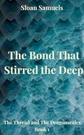 The Bond That Stirred the Deep (The Thread and The Dragonscales #1) by Sloan Samuels