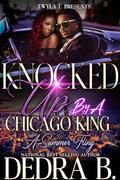 Knocked Up By A Chicago King: A Summer Fling by Dedra B.