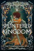 Splintered Kingdom by Gretchen Powell Fox