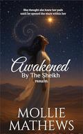 Awakened By The Sheikh (Prequel): A Celestial Forbidden Love Story Between a Desert Prince and a Disgraced Astrophysicist by Mollie Mathews