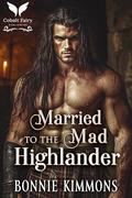 Married to the Mad Highlander: A Medieval Historical Romance Novel (Allies of Clan MacAmbrais #3) by Bonnie Kimmons