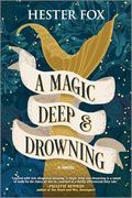 A Magic Deep and Drowning by Hester Fox