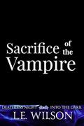 Sacrifice of the Vampire (Deathless Night - Into the Dark #5) by L.E. Wilson