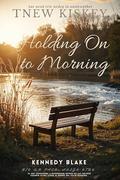 Holding On to Morning by Kennedy Blake