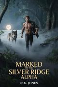 Marked By The Silver Ridge Alpha: A Steamy Alpha Werewolf Romance (The Silver Ridge Brothers #1) by N. K. Jones