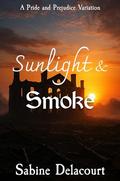 Sunlight and Smoke: A Pride and Prejudice Variation by Sabine Delacourt