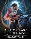 Alpha's Beast Rejected Mate : The unwanted Luna paranormal wolf shifters romance by Scarlett Vane