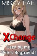 XChange! Used by my Wife's Boyfriend: Naughty Bodyswap Genderswap Short Story; Steamy and Naughty MtF by Missy Fae