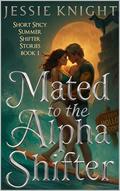 Mated to the Alpha Shifter: Short Spicy Summer Shifter Stories Book 1 by Jessie Knight