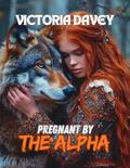 Pregnant By The Alpha: Fated Mates Second Chance Alpha (Werewolf Stories #22) by Victoria Davey
