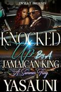 Knocked Up By A Jamaican King: A Summer Fling by Yasauni