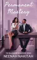 Permanent Mastery (Billionaire Behaviour #1) by Neenah Nakitah