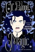 Of Blood and Magic by Shayne Leighton