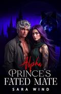 Alpha Prince’s Fated Mate : An Enemy to Lovers Paranormal Romantasy (Part 1 of #2) by Sara Wind