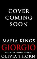 Mafia Kings: Giorgio: Dark Mafia Romance Series #8 by Olivia Thorn